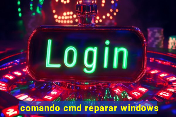 comando cmd reparar windows